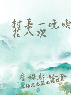 村长一晚吃了杏花八次