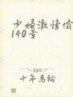 少妇激情偷公乱140章