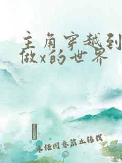 主角穿越到随处做x的世界