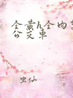 全黄h全肉禁乱公交车