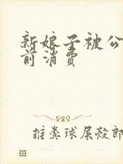 新娘子被公公提前消费