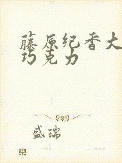 藤原纪香大战黑巧克力