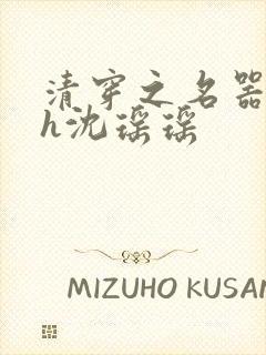 清穿之名器尤物h沈瑶瑶