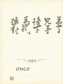 掉马后兄弟们都对我下手了70