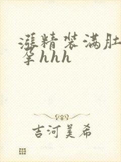 涨精装满肚子怀孕hhh