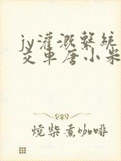 jy灌溉系统公交车唐小米