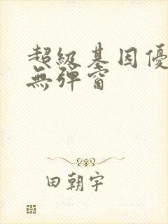 超级基因优化液无弹窗