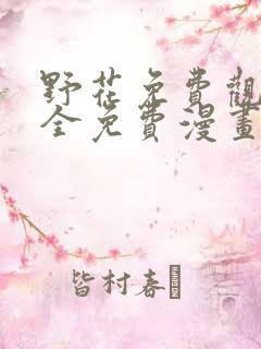 野花免费观看大全免费漫画