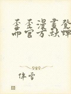 歪歪漫画登录页面官方秋蝉