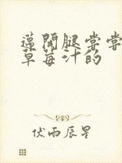 迈开腿尝尝你的草莓汁的