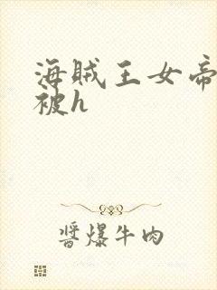 海贼王女帝蛇姬被h