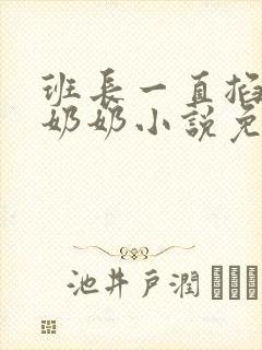 班长一直掐我的奶奶小说免费阅读