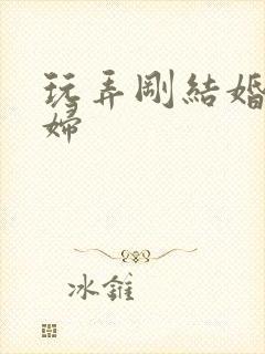 玩弄刚结婚的少妇