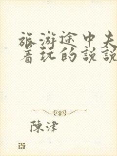 旅游途中夫妻换着玩的说说搞笑