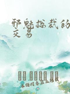 邪魅总裁的冷酷交易