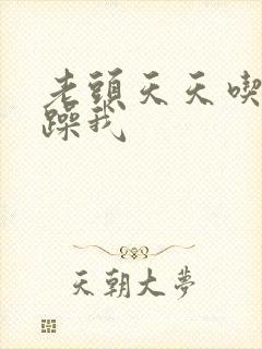 老头天天吃我奶躁我