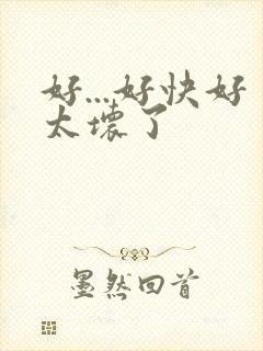 好...好快好太坏了