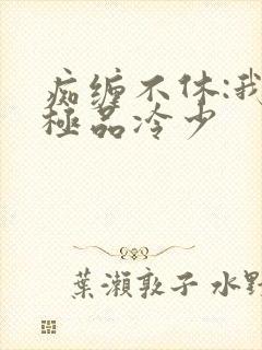 痴缠不休:我的极品冷少