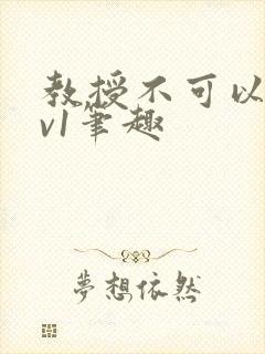 教授不可以c1v1笔趣