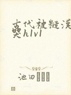 古代被糙汉被禽哭h1v1