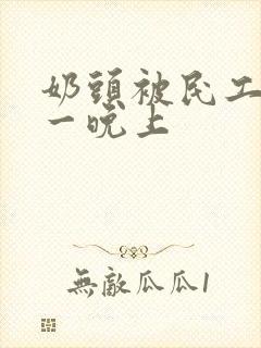 奶头被民工吃了一晚上