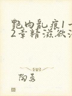 艳肉乱痕1一12章精滋欲液