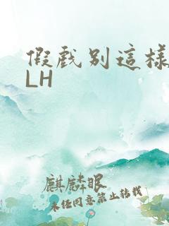 假戏别这样1VLH
