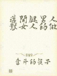 迈开腿男人往里怼女人的做法