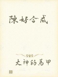 陈好合成