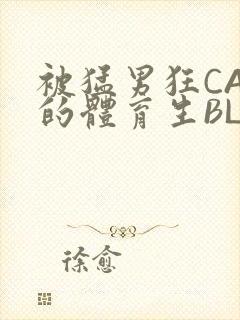 被猛男狂CAO的体育生BLUE