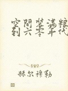 空间装满粮食回到六零年代