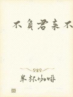 不负君来不负清