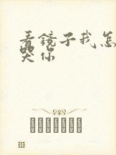 看镜子我怎么C哭你