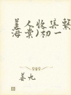 美人收集系统(海棠)初一