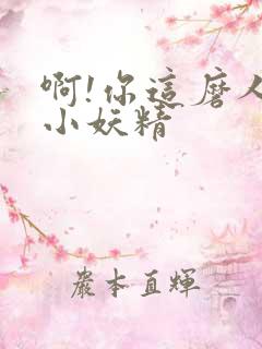 啊!你这磨人的小妖精