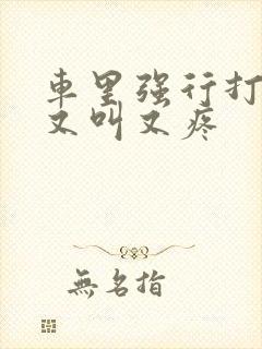 车里强行打扑克又叫又疼