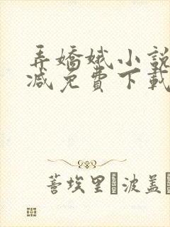 弄娇娥小说无删减免费下载