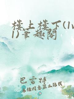 楼上楼下(1v1)笔趣阁