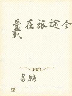 爱在旅途全集下载