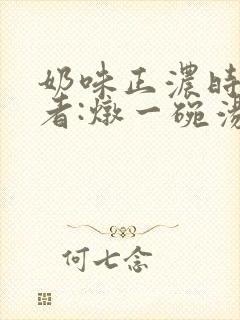 奶味正浓时 作者:炖一碗汤