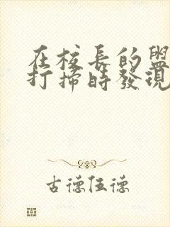 在校长的盥洗室打扫时发现