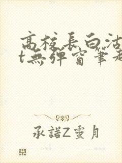 高校长白沽txt无弹窗笔趣阁