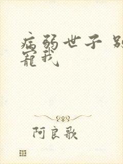 病弱世子 别太宠我
