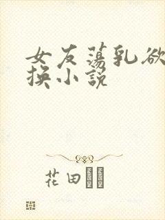 女友荡乳欲伦交换小说