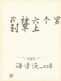 我被六个男人躁到早上
