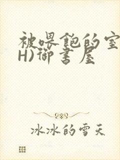 被喂饱的室友(H)御书屋