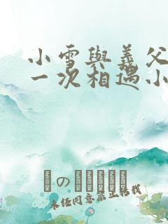 小雪与义父的第一次相遇小说