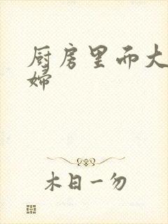 厨房里面大战贵妇