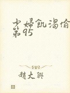 少妇饥渴偷公乱第95