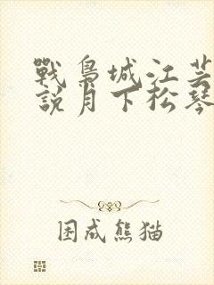 战枭城江芸媚小说月下松琴